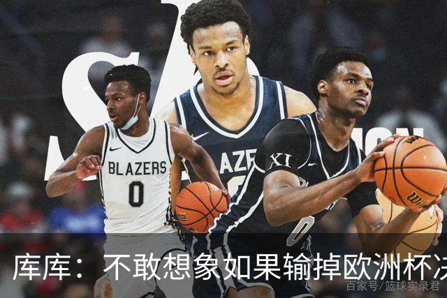 库库：不敢想象如果输掉欧洲杯决赛 回英超有多惨，宁愿输半决赛